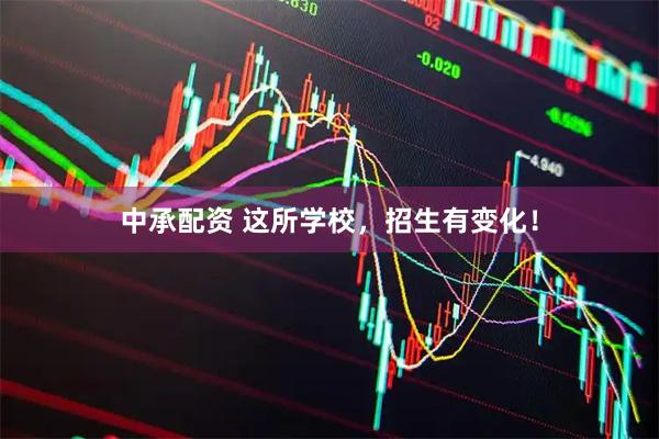 中承配资 这所学校，招生有变化！